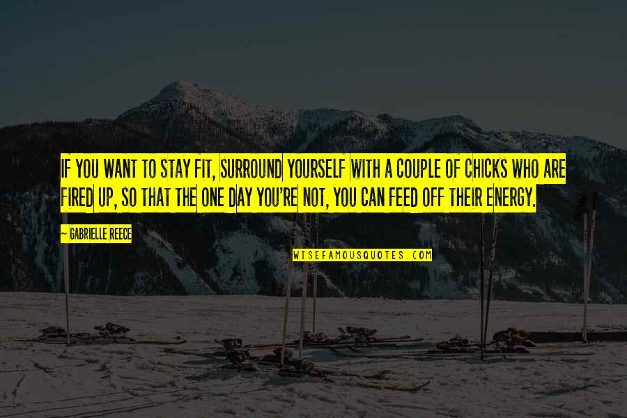 Survival Being Selfish Quotes By Gabrielle Reece: If you want to stay fit, surround yourself Survival Being Selfish Quotes By Gabrielle Reece: If you want to stay fit, surround yourself