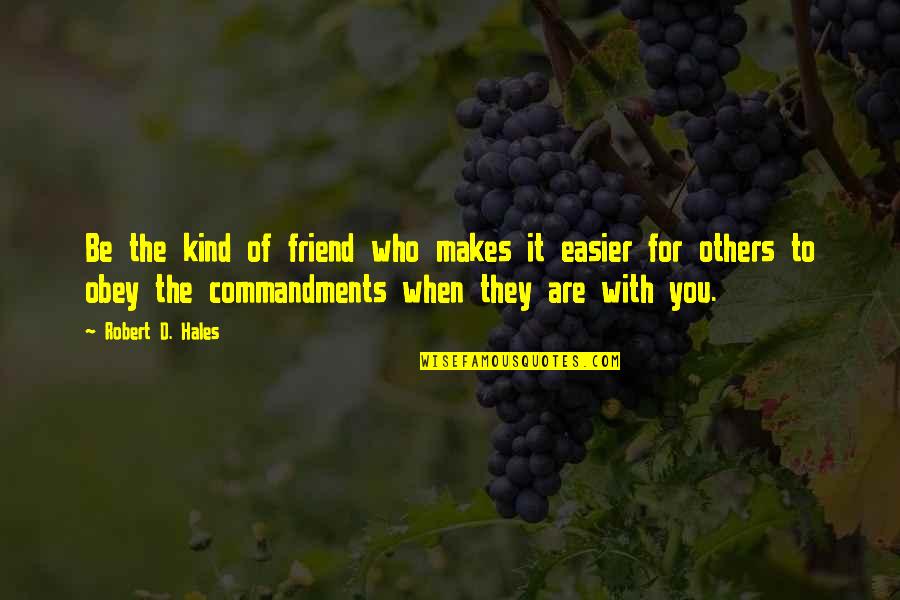 Survival Being Selfish Quotes By Robert D. Hales: Be the kind of friend who makes it Survival Being Selfish Quotes By Robert D. Hales: Be the kind of friend who makes it