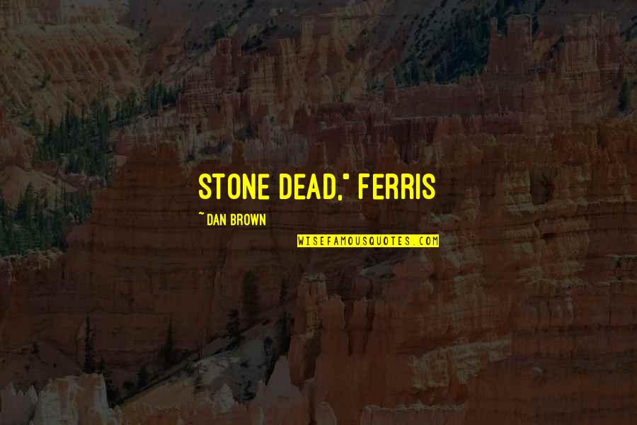 Survival In Night Quotes By Dan Brown: Stone dead," Ferris