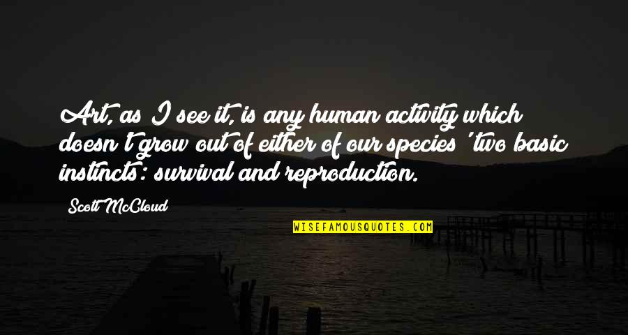 Survival Instincts Quotes By Scott McCloud: Art, as I see it, is any human Survival Instincts Quotes By Scott McCloud: Art, as I see it, is any human