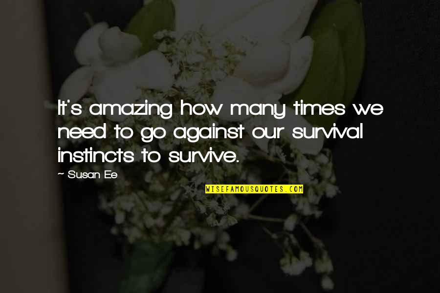 Survival Instincts Quotes By Susan Ee: It's amazing how many times we need to