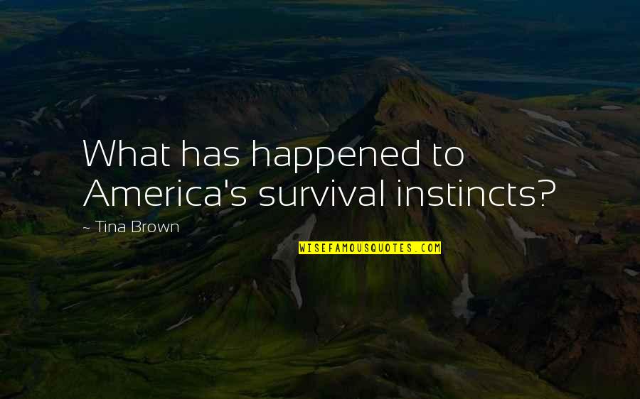 Survival Instincts Quotes By Tina Brown: What has happened to America's survival instincts?