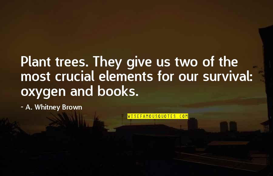 Survival Of Quotes By A. Whitney Brown: Plant trees. They give us two of the Survival Of Quotes By A. Whitney Brown: Plant trees. They give us two of the