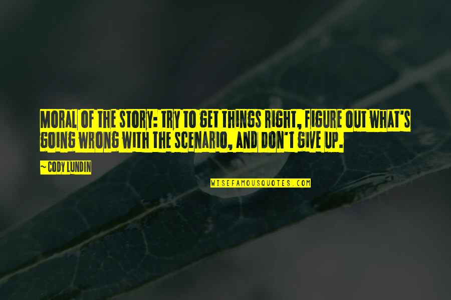 Survival Of Quotes By Cody Lundin: Moral of the story: try to get things Survival Of Quotes By Cody Lundin: Moral of the story: try to get things