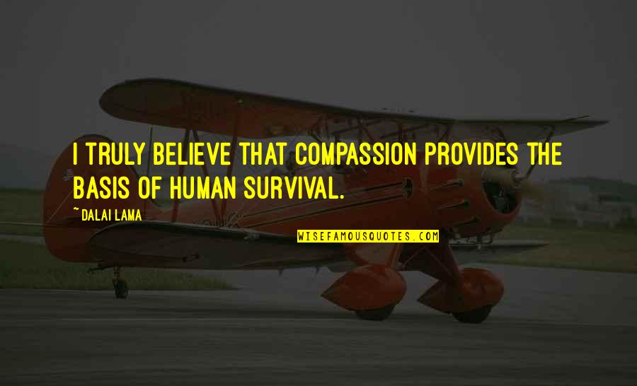 Survival Of Quotes By Dalai Lama: I truly believe that compassion provides the basis
