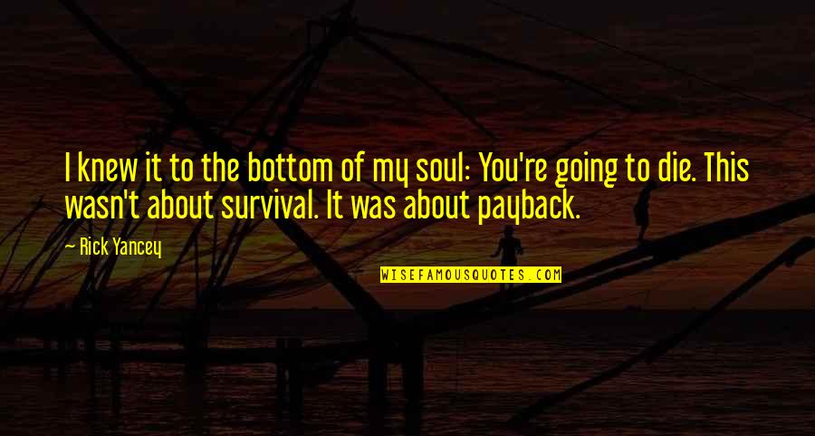 Survival Of Quotes By Rick Yancey: I knew it to the bottom of my Survival Of Quotes By Rick Yancey: I knew it to the bottom of my