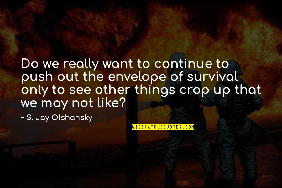 Survival Of Quotes By S. Jay Olshansky: Do we really want to continue to push Survival Of Quotes By S. Jay Olshansky: Do we really want to continue to push