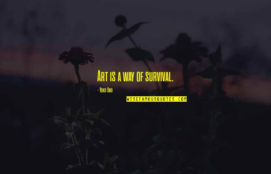 Survival Of Quotes By Yoko Ono: Art is a way of survival. Survival Of Quotes By Yoko Ono: Art is a way of survival.