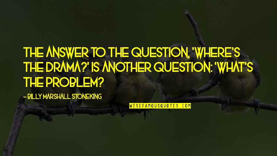 Survival Skills Quotes By Billy Marshall Stoneking: The answer to the question, 'where's the drama?'