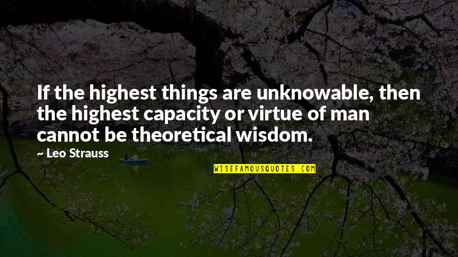 Survival Skills Quotes By Leo Strauss: If the highest things are unknowable, then the