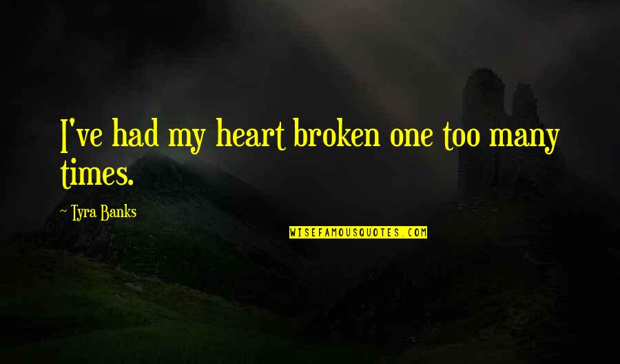 Survival Tactics Quotes By Tyra Banks: I've had my heart broken one too many