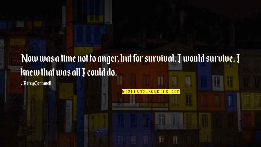 Survival Time Quotes By Betsy Cornwell: Now was a time not to anger, but