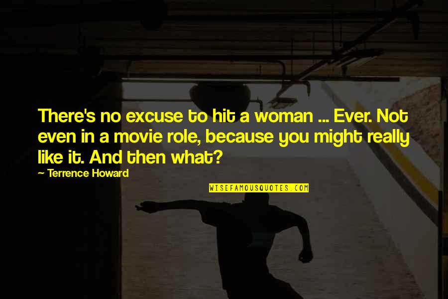 Survivalist Boards Quotes By Terrence Howard: There's no excuse to hit a woman ...