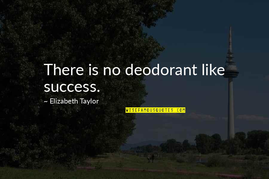 Survivalists Preparedness Quotes By Elizabeth Taylor: There is no deodorant like success.