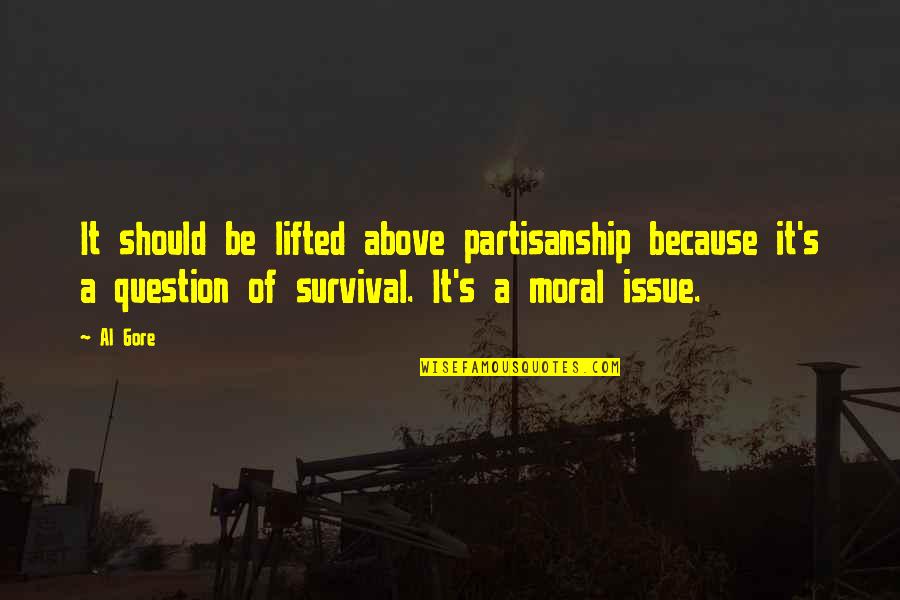 Survival's Quotes By Al Gore: It should be lifted above partisanship because it's