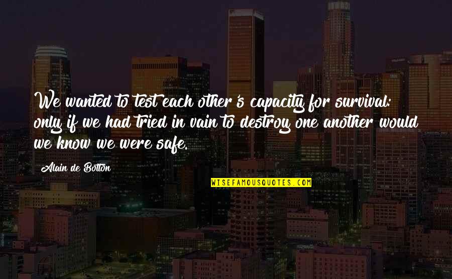 Survival's Quotes By Alain De Botton: We wanted to test each other's capacity for