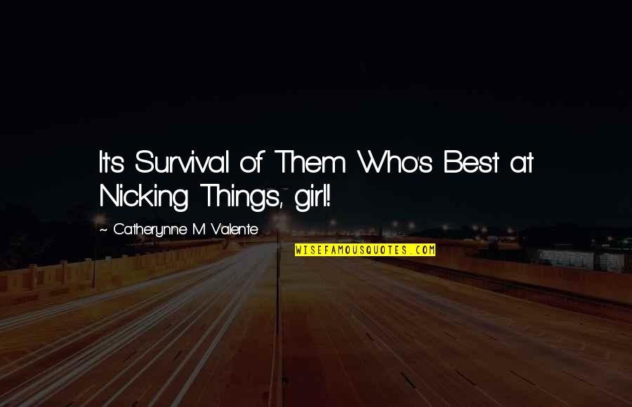 Survival's Quotes By Catherynne M Valente: It's Survival of Them Who's Best at Nicking