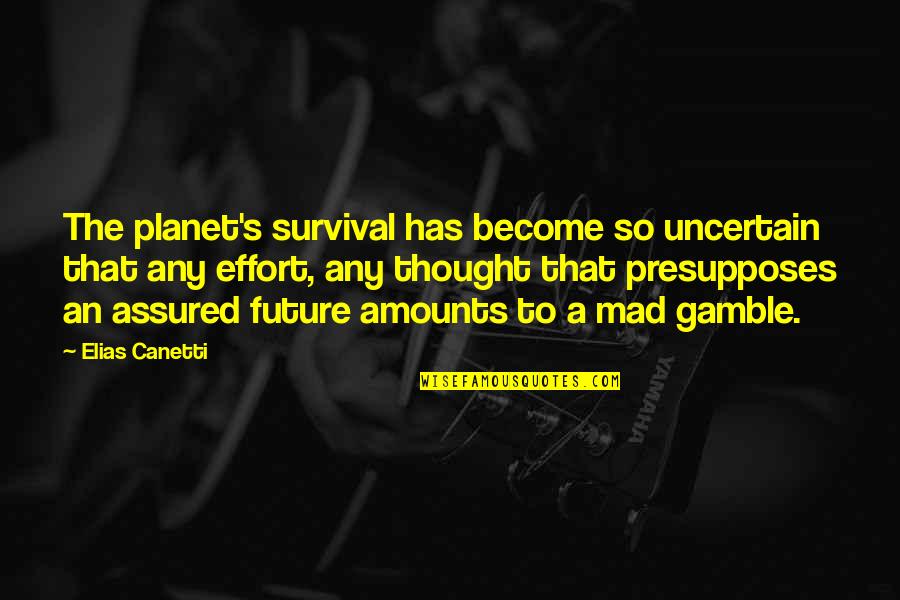 Survival's Quotes By Elias Canetti: The planet's survival has become so uncertain that