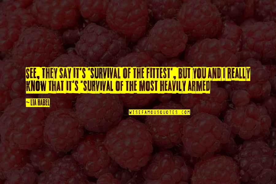 Survival's Quotes By Lia Habel: See, they say it's 'survival of the fittest',