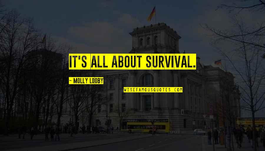 Survival's Quotes By Molly Looby: It's all about survival.