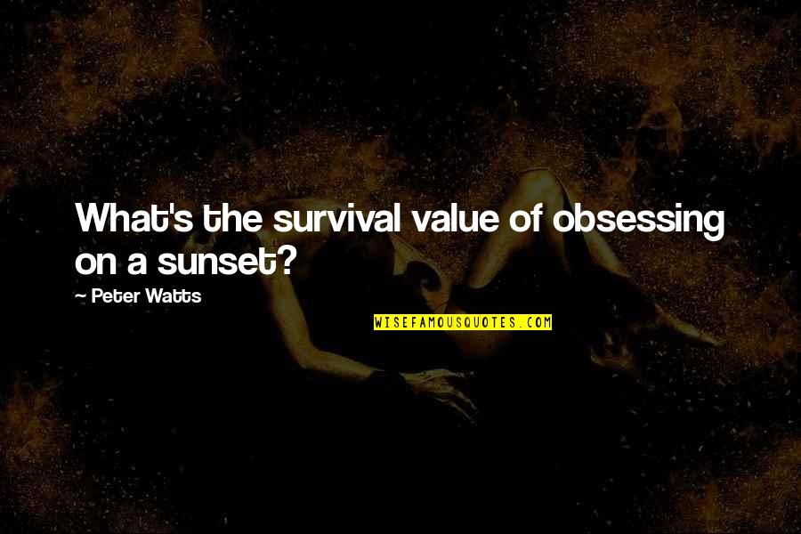 Survival's Quotes By Peter Watts: What's the survival value of obsessing on a