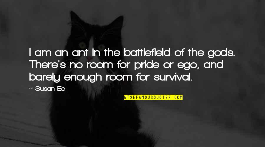 Survival's Quotes By Susan Ee: I am an ant in the battlefield of