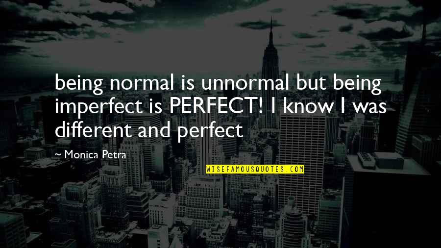 Survivance Quotes By Monica Petra: being normal is unnormal but being imperfect is Survivance Quotes By Monica Petra: being normal is unnormal but being imperfect is