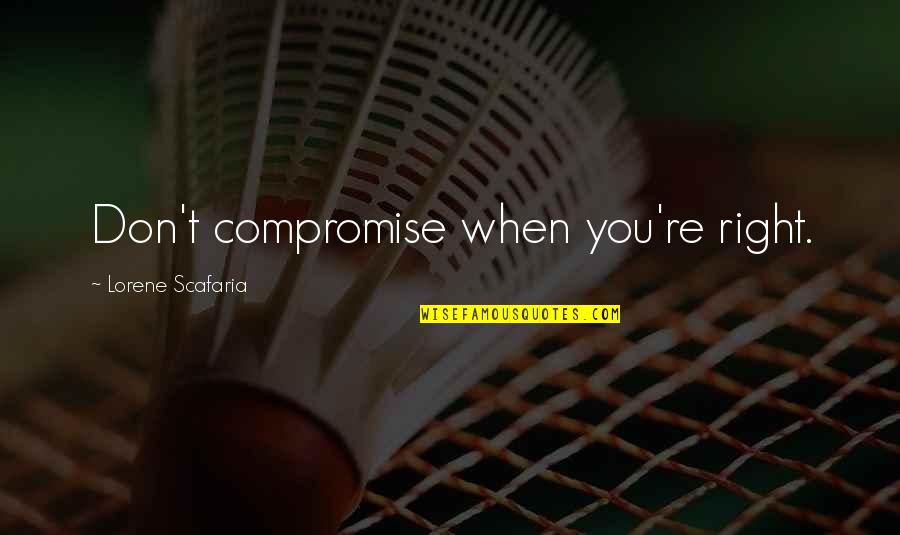 Survivants Du Quotes By Lorene Scafaria: Don't compromise when you're right. Survivants Du Quotes By Lorene Scafaria: Don't compromise when you're right.