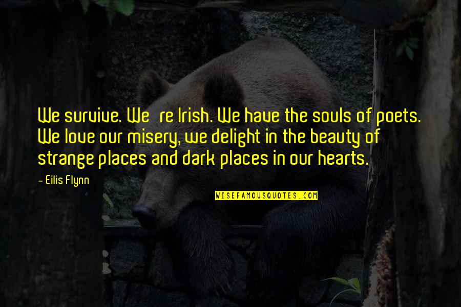 Survive From Love Quotes By Eilis Flynn: We survive. We're Irish. We have the souls Survive From Love Quotes By Eilis Flynn: We survive. We're Irish. We have the souls