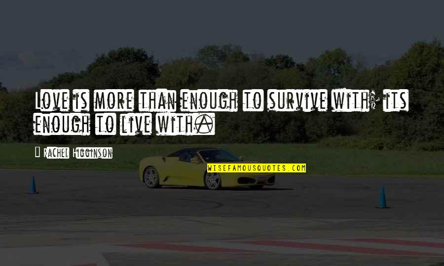 Survive From Love Quotes By Rachel Higginson: Love is more than enough to survive with; Survive From Love Quotes By Rachel Higginson: Love is more than enough to survive with;