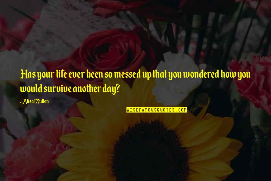 Survive Life Quotes By Alisa Mullen: Has your life ever been so messed up Survive Life Quotes By Alisa Mullen: Has your life ever been so messed up