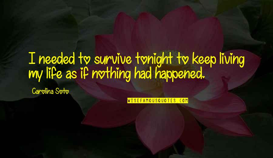 Survive Life Quotes By Carolina Soto: I needed to survive tonight to keep living