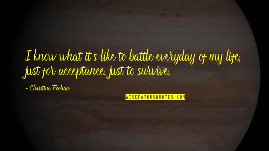Survive Life Quotes By Christine Feehan: I know what it's like to battle everyday Survive Life Quotes By Christine Feehan: I know what it's like to battle everyday