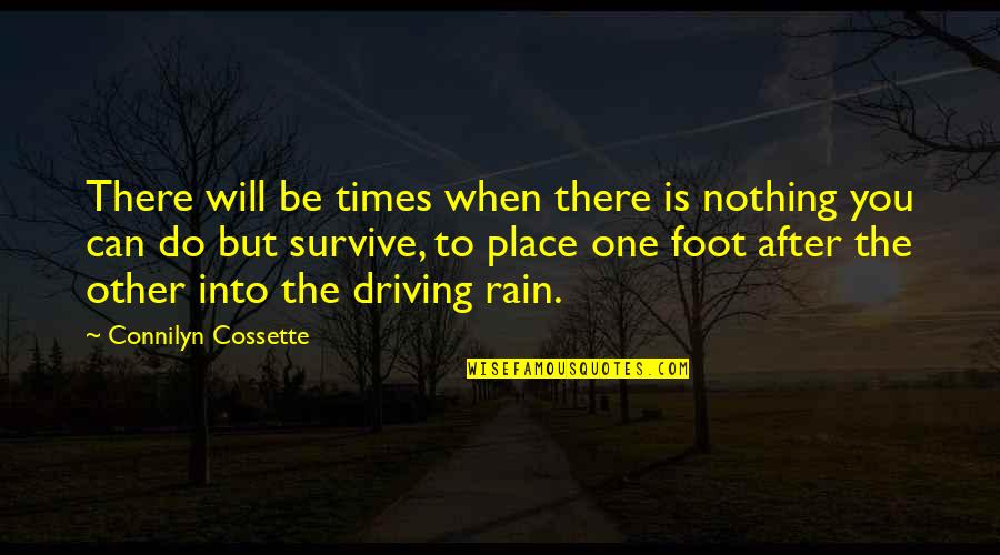 Survive Life Quotes By Connilyn Cossette: There will be times when there is nothing Survive Life Quotes By Connilyn Cossette: There will be times when there is nothing