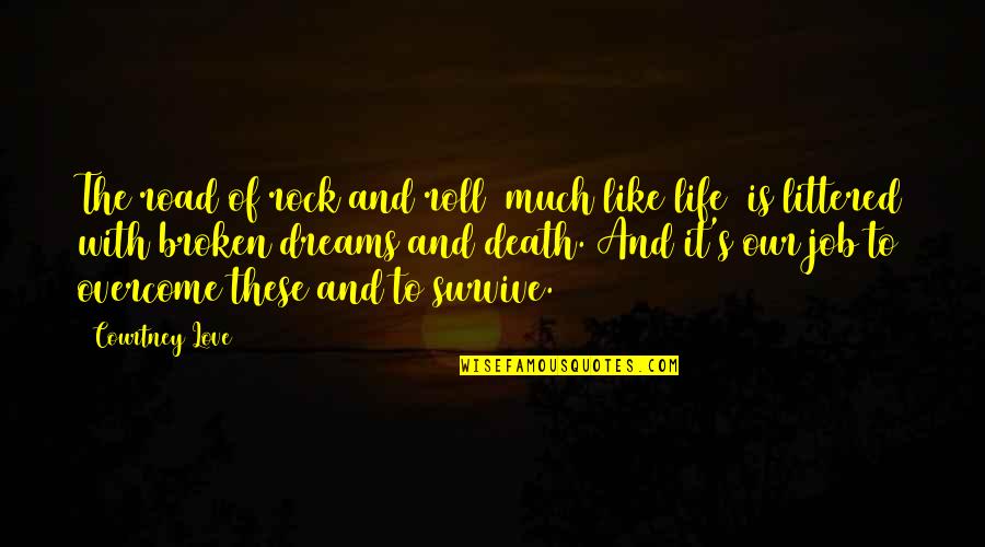 Survive Life Quotes By Courtney Love: The road of rock and roll (much like Survive Life Quotes By Courtney Love: The road of rock and roll (much like