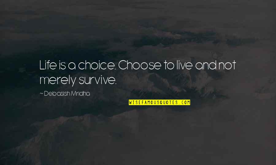 Survive Life Quotes By Debasish Mridha: Life is a choice. Choose to live and Survive Life Quotes By Debasish Mridha: Life is a choice. Choose to live and
