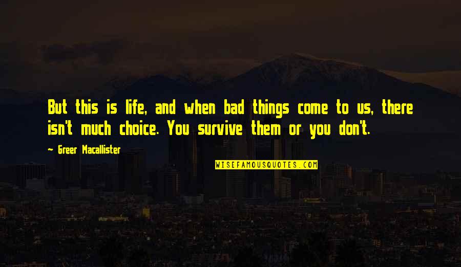 Survive Life Quotes By Greer Macallister: But this is life, and when bad things Survive Life Quotes By Greer Macallister: But this is life, and when bad things