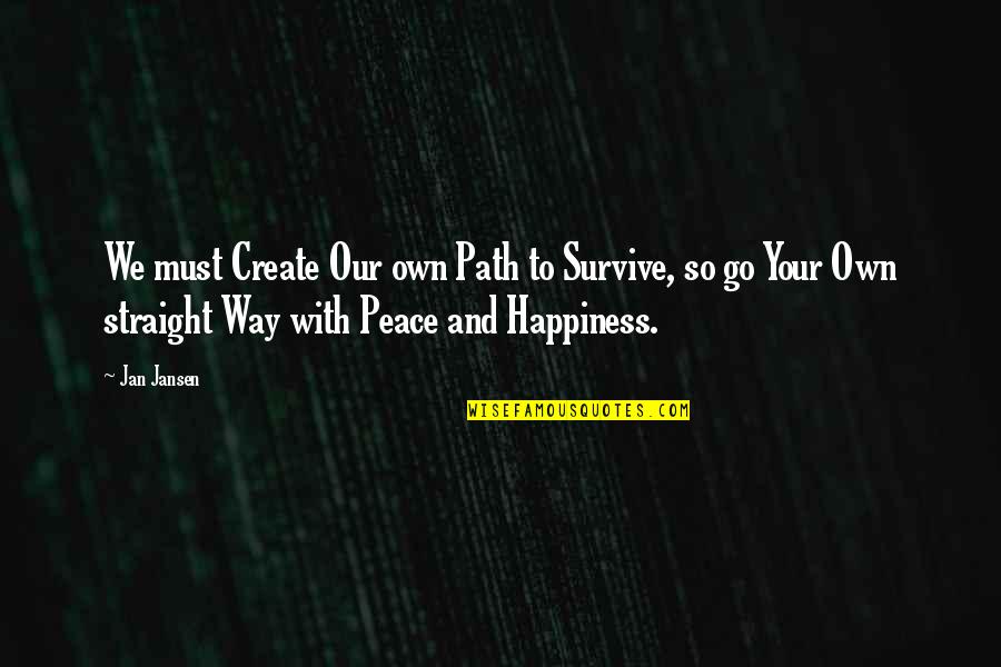 Survive Life Quotes By Jan Jansen: We must Create Our own Path to Survive, Survive Life Quotes By Jan Jansen: We must Create Our own Path to Survive,