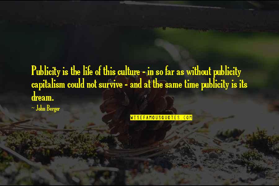 Survive Life Quotes By John Berger: Publicity is the life of this culture - Survive Life Quotes By John Berger: Publicity is the life of this culture -
