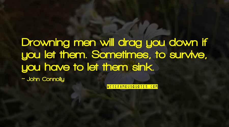 Survive Life Quotes By John Connolly: Drowning men will drag you down if you Survive Life Quotes By John Connolly: Drowning men will drag you down if you