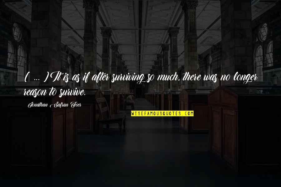 Survive Life Quotes By Jonathan Safran Foer: [ ... ]It is as if after surviving