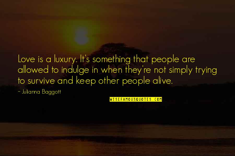 Survive Life Quotes By Julianna Baggott: Love is a luxury. It's something that people Survive Life Quotes By Julianna Baggott: Love is a luxury. It's something that people