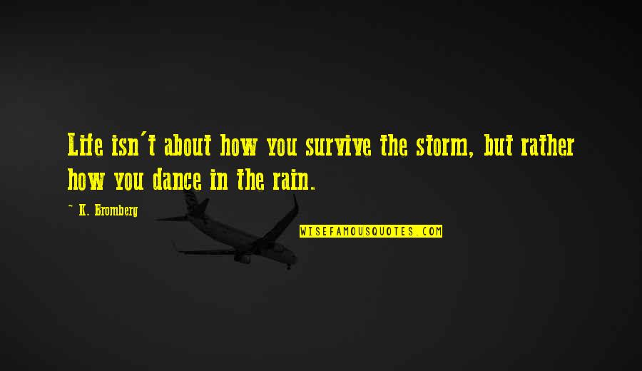 Survive Life Quotes By K. Bromberg: Life isn't about how you survive the storm,
