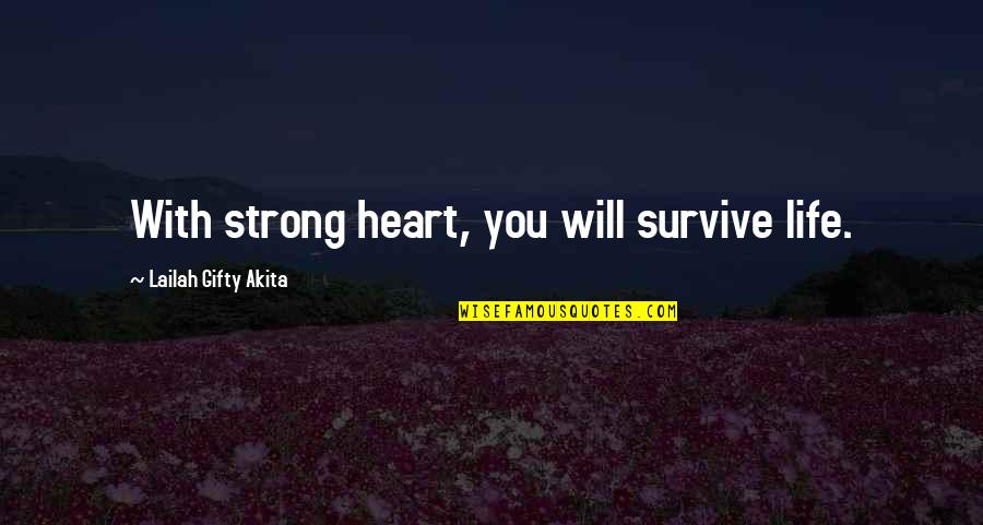 Survive Life Quotes By Lailah Gifty Akita: With strong heart, you will survive life. Survive Life Quotes By Lailah Gifty Akita: With strong heart, you will survive life.