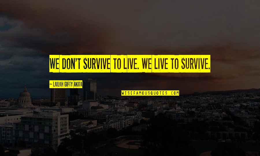 Survive Life Quotes By Lailah Gifty Akita: We don't survive to live. We live to Survive Life Quotes By Lailah Gifty Akita: We don't survive to live. We live to