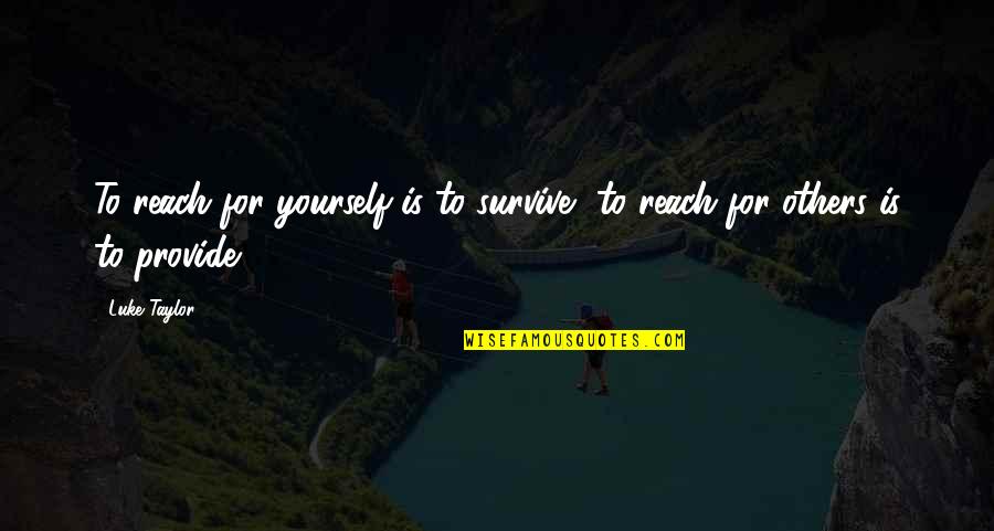 Survive Life Quotes By Luke Taylor: To reach for yourself is to survive, to