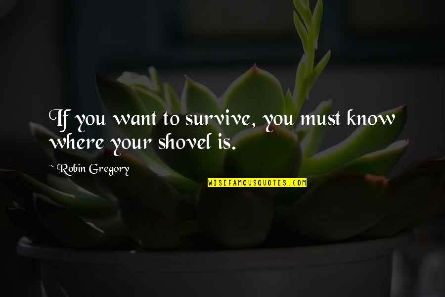 Survive Life Quotes By Robin Gregory: If you want to survive, you must know Survive Life Quotes By Robin Gregory: If you want to survive, you must know