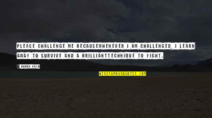 Survive Life Quotes By Rohan Nath: Please challenge me becausewhenever I am challenged, I Survive Life Quotes By Rohan Nath: Please challenge me becausewhenever I am challenged, I