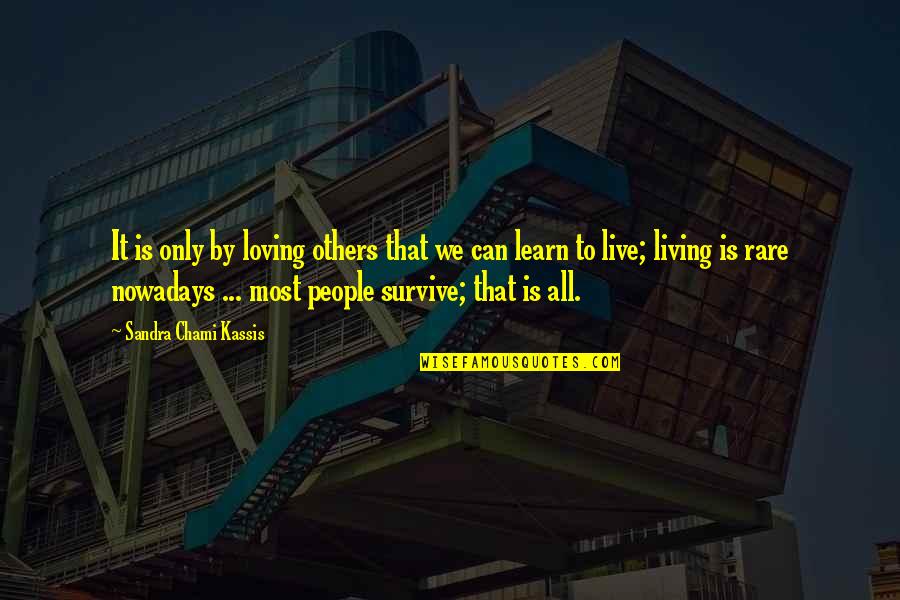 Survive Life Quotes By Sandra Chami Kassis: It is only by loving others that we Survive Life Quotes By Sandra Chami Kassis: It is only by loving others that we