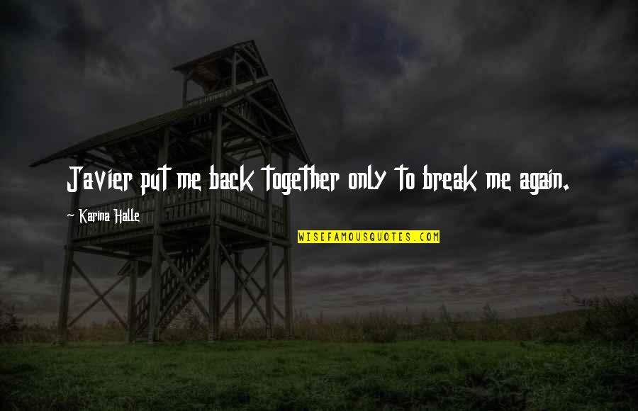 Survive The Ark Quotes By Karina Halle: Javier put me back together only to break Survive The Ark Quotes By Karina Halle: Javier put me back together only to break